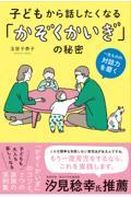 子どもから話したくなる「かぞくかいぎ」の秘密 / 一生ものの対話力を磨く