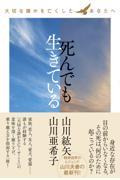 死んでも生きている ~大切な誰かを亡くしたあなたへ~