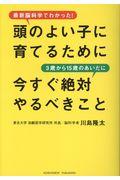 頭のよい子に育てるために3歳から15歳のあいだに今すぐ絶対やるべきこと / 最新脳科学でわかった!