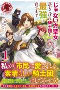 じゃない方聖女と言われたので落ちこぼれ騎士団を最強に育てます