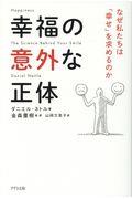 幸福の意外な正体 / なぜ私たちは「幸せ」を求めるのか