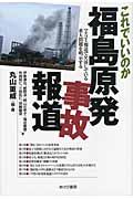これでいいのか福島原発事故報道 / マスコミ報道で欠落している重大問題を明示する