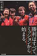 勝利はすべて、ミッションから始まる。 / 日本卓球初のメダリストを生んだリーダーの「戦略思考」