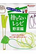 捨てないレシピ 野菜編 / 無駄なく、おいしく使いきり。