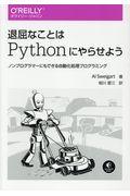 退屈なことはPythonにやらせよう / ノンプログラマーにもできる自動化処理プログラミング