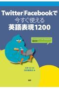 Ｔｗｉｔｔｅｒ／Ｆａｃｅｂｏｏｋで今すぐ使える英語表現１２００