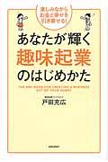 あなたが輝く趣味起業のはじめかた / 楽しみながらお金と幸せを引き寄せる!