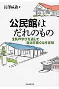 公民館はだれのもの / 住民の学びを通して自治を築く公共空間