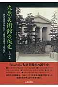 大原美術館の誕生 / 画家児島虎次郎の想いと建築家薬師寺主計の思い