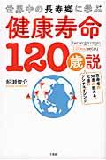 健康寿命120歳説 / 世界中の長寿郷に学ぶ