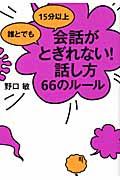 誰とでも15分以上会話がとぎれない!話し方66のルール