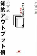 小宮式知的アウトプット術 / 一瞬でまとめて、書く力