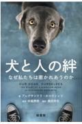 犬と人の絆 / なぜ私たちは惹かれあうのか