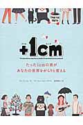 +1cm / たった1cmの差があなたの世界をがらりと変える