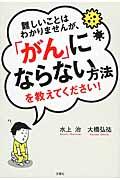 難しいことはわかりませんが、「がん」にならない方法を教えてください!