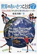 世界のあいさつことば学 / 「こんにちは」「がんばれ」「ありがとう」などいっぱい