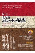 北海道地図の中の廃線 / 旧国鉄の廃線跡を歩く追憶の旅