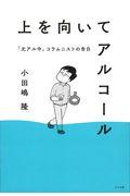 上を向いてアルコール / 「元アル中」コラムニストの告白