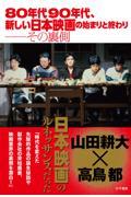 80年代90年代、新しい日本映画の始まりと終わりーその裏側