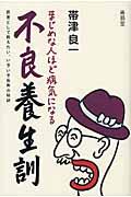 不良養生訓 / まじめな人ほど病気になる