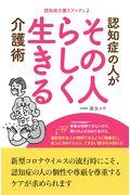 認知症の人がその人らしく生きる介護術 / 認知症介護ラプソディ2