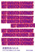 ＮＥＸＴ　ＧＥＮＥＲＡＴＩＯＮ　ＧＯＶＥＲＮＭＥＮＴ　次世代ガバメント小さくて大きい政府のつくり方