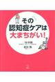 その認知症ケアは大まちがい！