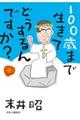 １００歳まで生きてどうするんですか？