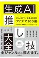 生成ＡＩ推し技大全　ＣｈａｔＧＰＴ＋主要ＡＩ　活用アイデア１００選