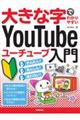 大きな字でわかりやすいＹｏｕＴｕｂｅユーチューブ入門