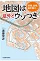 誇張、省略、描き換え・・・地図は意外とウソつき