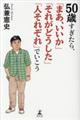 ５０歳すぎたら、「まあ、いいか」「それがどうした」「人それぞれ」でいこう