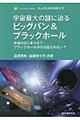 宇宙最大の謎に迫るビッグバン＆ブラックホール