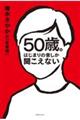 ５０歳。はじまりの音しか聞こえない