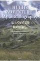 HUGH’s ADVENTURE My autobiography