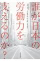 誰が日本の労働力を支えるのか?