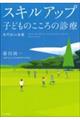 スキルアップ 子どものこころの診療