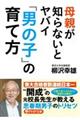 母親が知らないとヤバイ「男の子」の育て方