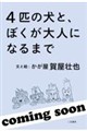 4匹の犬と、ぼくが大人になるまで