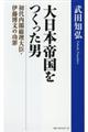 大日本帝国をつくった男