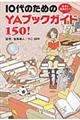 今すぐ読みたい！１０代のためのＹＡブックガイド１５０！