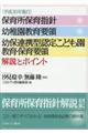 保育所保育指針幼稚園教育要領　幼保連携型認定こども園教育・保育要領解説とポイント