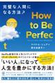 Ｈｏｗ　ｔｏ　Ｂｅ　Ｐｅｒｆｅｃｔ　完璧な人間になる方法？