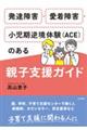 発達障害・愛着障害・小児期逆境体験（ＡＣＥ）のある親子支援ガイド