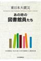 東日本大震災　あの時の図書館員たち