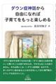 ダウン症神話から自由になれば子育てをもっと楽しめる