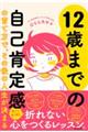 １２歳までの自己肯定感の育て方で、その後の人生が決まる