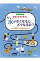 もし、水がなくなるとどうなるの？ー水の循環から気候変動までー