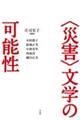 〈災害〉文学の可能性