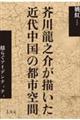 芥川龍之介が描いた近代中国の都市空間